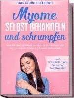 bokomslag Myome selbst behandeln und schrumpfen - Das Selbsthilfebuch: Wie Sie die Ursachen der Myome aufdecken und auf natürliche Weise erfolgreich behandeln - inkl. Soforthilfe-Tipps bei akuten Beschwerden