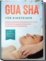 bokomslag Gua Sha für Einsteiger: Mit der asiatischen Massagetechnik Schritt für Schritt zu besserer Gesundheit, Schönheit und Wohlbefinden - inkl. detaillierter Anleitung für zuhause