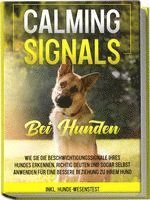 bokomslag Calming Signals bei Hunden: Wie Sie die Beschwichtigungssignale Ihres Hundes erkennen, richtig deuten und sogar selbst anwenden für eine bessere Beziehung zu Ihrem Hund | inkl. Hunde-Wesenstest