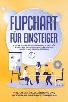 bokomslag Flipchart für Einsteiger: Von der strukturierten Planung Schritt für Schritt zur erfolgreichen Präsentation am Flipchart oder Whiteboard |inkl. 1x1 der Visualisierung und Stolperfallen-Vermeidungsplan