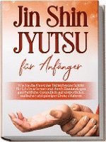 bokomslag Jin Shin Jyutsu für Anfänger: Wie Sie die Kunst des Heilströmens Schritt für Schritt erlernen und durch Handauflegen ganzheitliche Gesundheit auf körperlicher, seelischer und geistiger Ebene erfahren