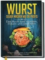 bokomslag Wurst selber machen wie die Profis: Das Buch zum Wursten, Pökeln und Räuchern - Die besten Wurstrezepte zur Wurstherstellung