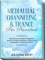 Medialität, Channeling & Trance - Das Praxisbuch: Wie Sie Ihre medialen Fähigkeiten Schritt für Schritt erwecken, schulen und anwenden in Alltag oder Beruf 1