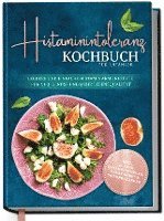 bokomslag Histaminintoleranz Kochbuch für Anfänger: Leckere und einfache histaminarme Rezepte für viel Genuss und mehr Lebensqualität - inkl. 30-Tage-Ernährungsplan