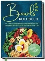 bokomslag Bowls Kochbuch: Die leckersten Bowl Rezepte für eine gesunde & abwechslungsreiche Ernährung im Alltag - inkl. Smoothie-Bowls, Saisonkalender, Dips & Soßen
