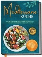 bokomslag Mediterrane Küche: Die leckersten Rezepte der Mittelmeerdiät für eine gesunde Ernährung im Alltag