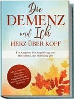 bokomslag Die Demenz und Ich - Herz über Kopf: Ein Ratgeber für Angehörige und Betroffene, der Hoffnung gibt | inkl. persönlicher Erfahrungen, praktischen Alltagstipps und den schönsten Spielen bei Alzheimer