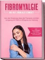 bokomslag Fibromyalgie: Was hilft, wenn alles schmerzt? Von der Diagnose über die Therapie und den Umgang mit FMS im Alltag bis zur Heilung - inkl. den 10 besten FMS-Sofortübungen für mehr Lebensfreude