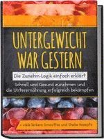 bokomslag Untergewicht war gestern: Die Zunehm-Logik einfach erklärt | Schnell und Gesund zunehmen und die Unterernährung erfolgreich bekämpfen | + viele leckere Smoothie und Shake Rezepte