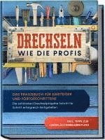 bokomslag Drechseln wie die Profis: Das Praxisbuch für Einsteiger und Fortgeschrittene - Die schönsten Drechselprojekte Schritt für Schritt erfolgreich fertigstellen inkl. Tipps zur Oberflächenbearbeitung