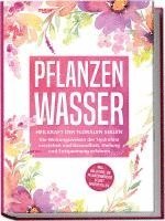 bokomslag Pflanzenwasser: Heilkraft der floralen Seelen - Die Wirkungsweisen der Hydrolate verstehen und Gesundheit, Heilung und Entspannung erfahren inkl. Anleitung, um Pflanzenwässer selbst herzustellen