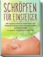 bokomslag Schröpfen für Einsteiger: Mit Cupping Schritt für Schritt Kopf- und Rückenschmerzen lindern, die Haut straffen und Faszien lösen - inkl. detaillierter Anleitung für das Schröpfen zuhause