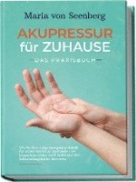 bokomslag "Akupressur für zuhause - Das Praxisbuch: Wie Sie über Akupressurpunkte Schritt für Schritt vielfältige psychische und körperliche Leiden sanft heilen und Ihre Selbstheilungskräfte aktivieren "