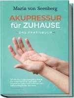 bokomslag 'Akupressur für zuhause - Das Praxisbuch: Wie Sie über Akupressurpunkte Schritt für Schritt vielfältige psychische und körperliche Leiden sanft heilen und Ihre Selbstheilungskräfte aktivieren '