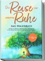 bokomslag Die Reise zur inneren Ruhe - Das Praxisbuch: Wie Sie mit effektiver Selbstregulation Gelassenheit lernen, Stress reduzieren und positives Denken etablieren - inkl. Selbstregulations-Journal