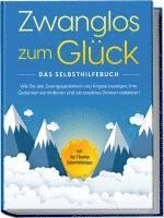 bokomslag Zwanglos zum Glück - Das Selbsthilfebuch: Wie Sie alle Zwangsgedanken und Ängste besiegen, Ihre Gedanken kontrollieren und ein positives Denken etablieren - inkl. der 7 besten Soforthilfetipps