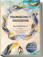 bokomslag Traumabedingte Dissoziation - Das Selbsthilfebuch: Wie Sie Schritt für Schritt Ihr Trauma heilen, die Vergangenheit loslassen und zu innerem Glück finden | inkl. der besten Soforthilfe-Tipps