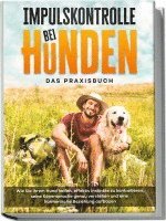 bokomslag Impulskontrolle bei Hunden - Das Praxisbuch: Wie Sie Ihrem Hund helfen, effektiv Instinkte zu kontrollieren, seine Köpersprache genau verstehen und eine harmonische Beziehung aufbauen