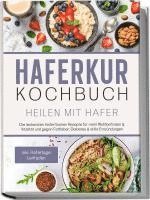 bokomslag Haferkur Kochbuch - Heilen mit Hafer: Die leckersten Haferflocken Rezepte für mehr Wohlbefinden & Vitalität und gegen Fettleber, Diabetes & stille Entzündungen - inkl. Hafertage Leitfaden