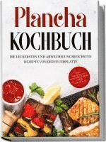 Plancha Kochbuch: Die leckersten und abwechslungsreichsten Rezepte von der Feuerplatte - inkl. Grillsoßen und Frühstücksrezepten für die Grillplatte 1