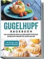 bokomslag Gugelhupf Backbuch: Die leckersten Mini-Kuchen Rezepte für den Gugelhupf-Maker für jeden Anlass - inkl. Kinder- und veganen Rezepten