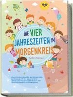 bokomslag Die vier Jahreszeiten im Morgenkreis: Die schönsten Ideen für den Morgenkreis im Einklang mit der Natur für eine spielerische Förderung der Sozial- und Sprachkompetenz im Kindergarten