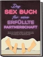 bokomslag Das Sex Buch für eine erfüllte Partnerschaft: Wie Sie Ihre Sexualität entfalten, im Liebesleben neue Höhepunkte erreichen und mehr Intimität, Leidenschaft und Anziehung in Ihre Beziehung bringen