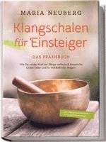 bokomslag Klangschalen für Einsteiger - Das Praxisbuch: Wie Sie mit der Kraft der Klänge seelische & körperliche Leiden heilen und Ihr Wohlbefinden steigern | inkl. Klangschalenmeditation & Klangschalenmassage