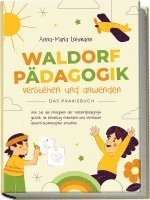 bokomslag Waldorfpädagogik verstehen und anwenden - Das Praxisbuch: Wie Sie die Prinzipien der Waldorfpädagogik gezielt im Lehralltag einbinden und innovative Unterrichtskonzepte erstellen