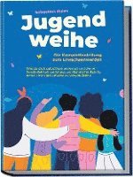 bokomslag Jugendweihe - Die Komplettanleitung zum Erwachsenwerden: Wie du dich selbst kennenlernst und deine Persönlichkeit entfaltest, um Schritt für Schritt deine Ziele und Träume zu verwirklichen