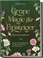 bokomslag Grüne Magie für Einsteiger - Das Praxisbuch: Wie Sie die unermessliche Kraft der Natur in sich erwecken und für sich nutzen | inkl. Krafttiere Spiritfinder, Hexen Ritualen, Blütenessenzen u.v.m.