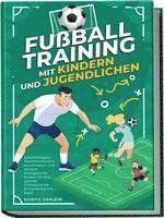 bokomslag Fußballtraining mit Kindern und Jugendlichen: Spielintelligenz, Taktikverständnis, Koordination und Athletik altersgerecht fördern für eine gezielte fußballerische Entwicklung mit Spaß