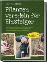 bokomslag Pflanzen veredeln für Einsteiger: Die Komplettanleitung zur Pflanzenveredelung durch Pfropfen, Okulieren & Kopulieren bei Rosengewächsen, Obst- & Ziergehölzen - inkl. Anleitung zur Gemüseveredelung