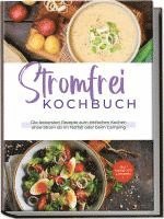 bokomslag Stromfrei Kochbuch: Die leckersten Rezepte zum einfachen Kochen ohne Strom ob im Notfall oder beim Camping - inkl. Fingerfood & Desserts