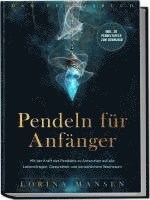 bokomslag Pendeln für Anfänger - Das Praxisbuch: Mit der Kraft des Pendelns zu Antworten auf alle Lebensfragen, Gesundheit und persönlichem Wachstum - inkl. 30 Pendeltafeln zum Download