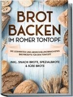 bokomslag Brot backen im Römer Tontopf: Die leckersten und abwechslungsreichsten Brotrezepte für den Tontopf - inkl. Snack-Brote, Spezialbrote & süße Brote