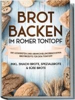 Brot backen im Römer Tontopf: Die leckersten und abwechslungsreichsten Brotrezepte für den Tontopf - inkl. Snack-Brote, Spezialbrote & süße Brote 1