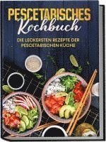 bokomslag Pescetarisches Kochbuch: Die leckersten Rezepte der pescetarischen Küche - inkl. Fingerfood, Snacks & Poke Bowls für Pescetarier