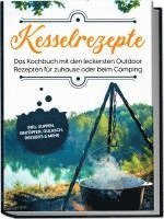 bokomslag Kesselrezepte: Das Kochbuch mit den leckersten Outdoor Rezepten für zuhause oder beim Camping- inkl. Suppen, Eintöpfen, Gulasch, Desserts & mehr