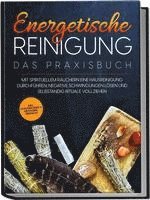 bokomslag Energetische Reinigung - Das Praxisbuch: Mit spirituellem Räuchern eine Hausreinigung durchführen, negative Schwingungen lösen und selbständig Rituale vollziehen | inkl. Kräuterkunde & Methodenüber...