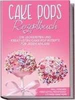 bokomslag Cake Pops Rezeptbuch: Die leckersten und kreativsten Cake Pop Rezepte für jeden Anlass - inkl. veganen, herzhaften, Frühstücks-&Fitness-Cake-Pops