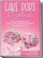 bokomslag Cake Pops Rezeptbuch: Die leckersten und kreativsten Cake Pop Rezepte für jeden Anlass - inkl. veganen, herzhaften, Frühstücks- & Fitness-Cake-Pops