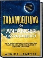 bokomslag Traumdeutung für Anfänger - Das Praxisbuch: Wie Sie Traumsymbole leicht erkennen, Ihre Träume endlich verstehen und jegliche Albträume loswerden | inkl. Traumlexikon, Traumreise & Luzides