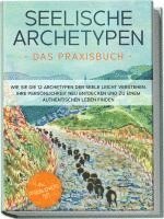 bokomslag Seelische Archetypen - Das Praxisbuch: Wie Sie die 12 Archetypen der Seele leicht verstehen, Ihre Persönlichkeit neu entdecken und zu einem authentischen Leben finden | inkl. Persönlichkeitstest