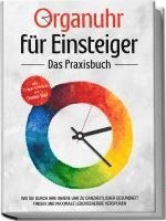 bokomslag Organuhr für Einsteiger - Das Praxisbuch: Wie Sie durch Ihre innere Uhr zu ganzheitlicher Gesundheit finden und maximale Lebensenergie verspüren - inkl. 21-Tage-Actionplan und Dosha-Test