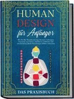 bokomslag Human Design für Anfänger - Das Praxisbuch: Wie Sie Ihre Konditionierung erkennen, verborgene Potentiale und Talente schrittweise aufdecken und zwischenmenschliche Beziehungen effektiv verbessern