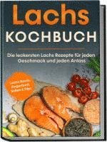 bokomslag Lachs Kochbuch: Die leckersten Lachs Rezepte für jeden Geschmack und jeden Anlass - inkl. Lachs-Bowls, Fingerfood, Soßen & Dips