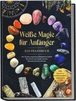 bokomslag Weiße Magie für Anfänger - Das Praxisbuch: Wie Sie Ihre magischen Fähigkeiten Schritt für Schritt entwickeln und das Hexenhandwerk erlernen - inkl. Ritualen, Energiearbeit, Edelsteine u.v.m.