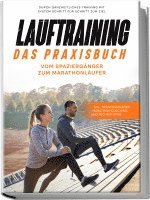 bokomslag Lauftraining - Das Praxisbuch: Vom Spaziergänger zum Marathonläufer | Durch ganzheitliches Training mit System Schritt für Schritt zum Ziel | inkl. Trainingsplänen, Marathon-Coaching und Technik-Tipps