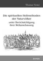 bokomslag Die spirituellen Heilmethoden der Naturvölker unter Berücksichtigung ihrer Weltanschauung